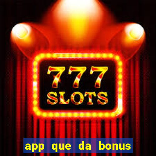 app que da bonus no cadastro